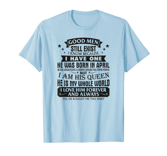 Good Men Still Exist I Know I Have One Born In April B-day T-Shirt