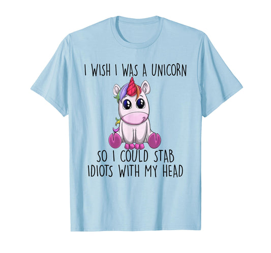 i wish i was a unicorn so i could stab idiots with my head T-Shirt