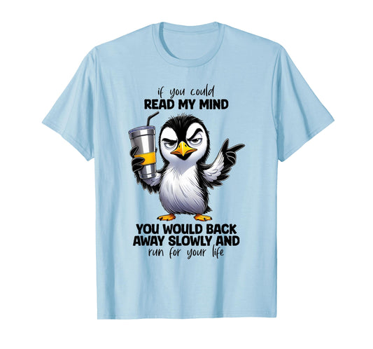 If You Could Read My Mind You Would Back Away Slowly And Run T-Shirt