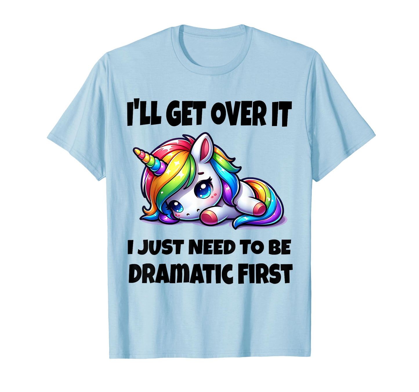 I'll Get Over It I Just Need To Be Dramatic First T-Shirt