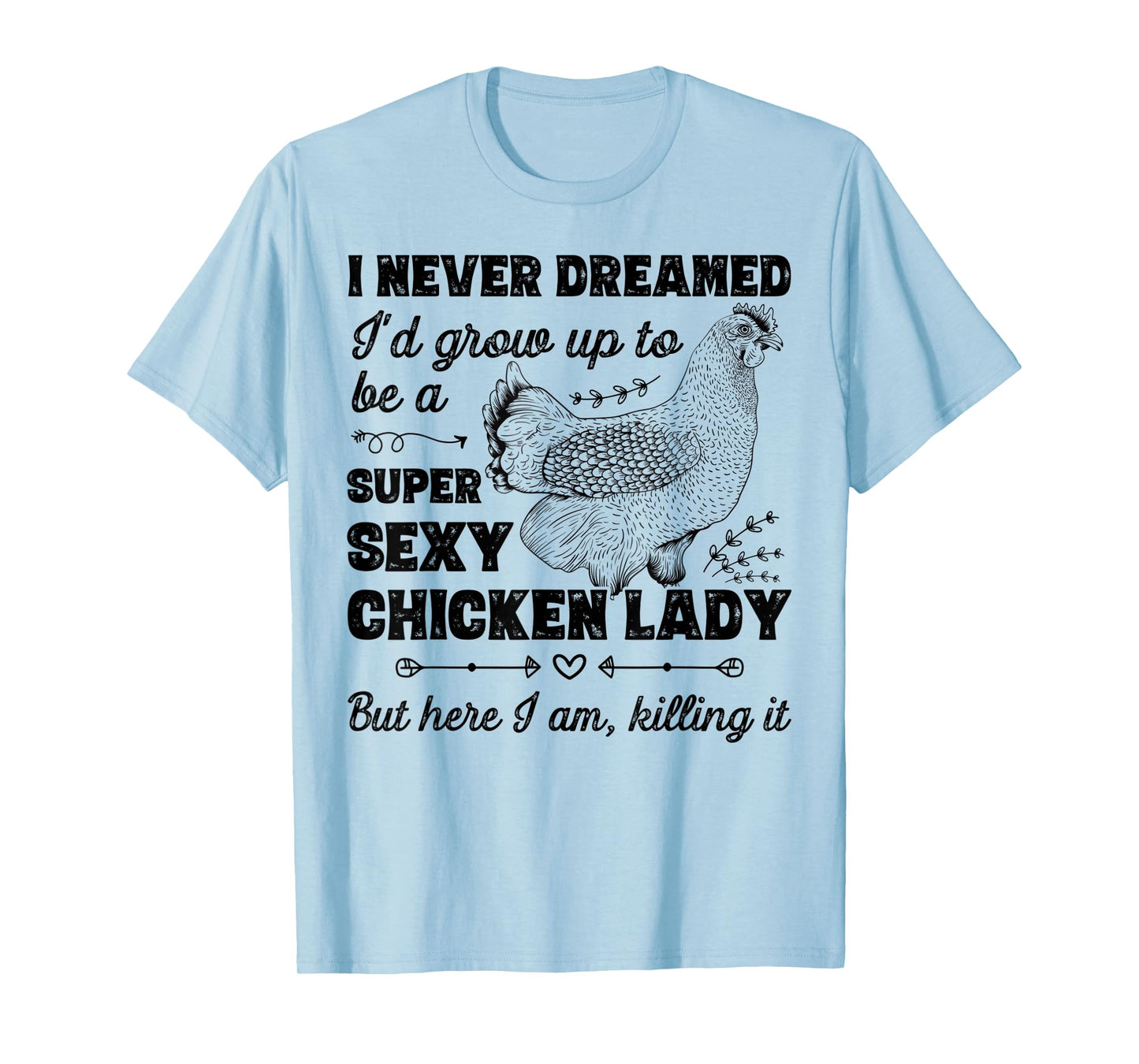 I Never Dreamed I'd Grow Up To Be A Super Sexy Chicken Lady T-Shirt