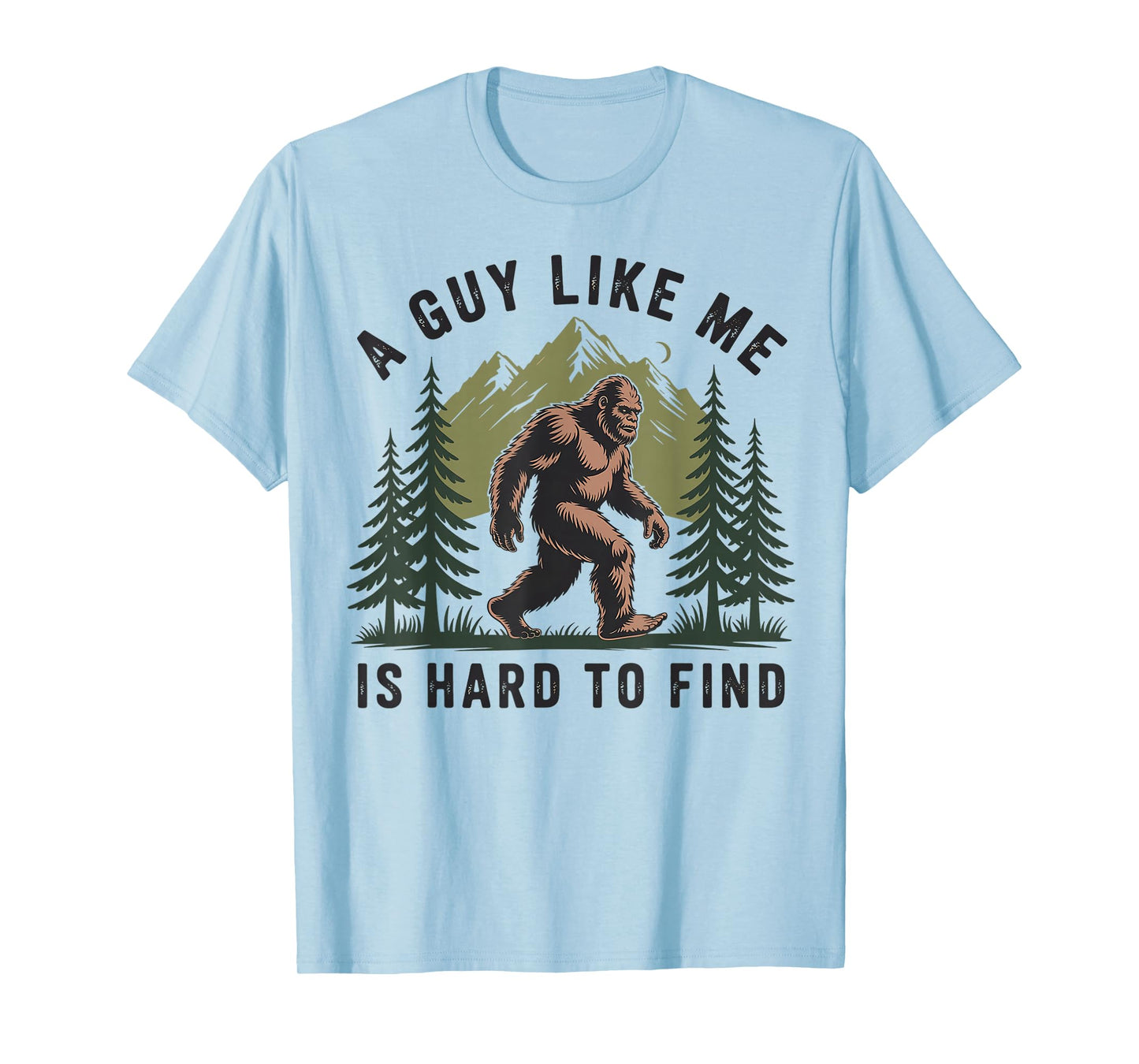 Funny Bigfoot A Guy Like Me Is Hard To Forest Find T-Shirt
