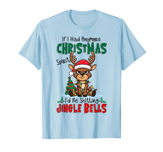 If I Had Anymore Xmas Spirit I'd Be Shitting Jingle Bells T-Shirt