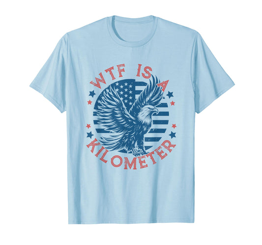 WTF Is a Kilometer Eagle USA Flag Funny Patriotic July 4th T-Shirt