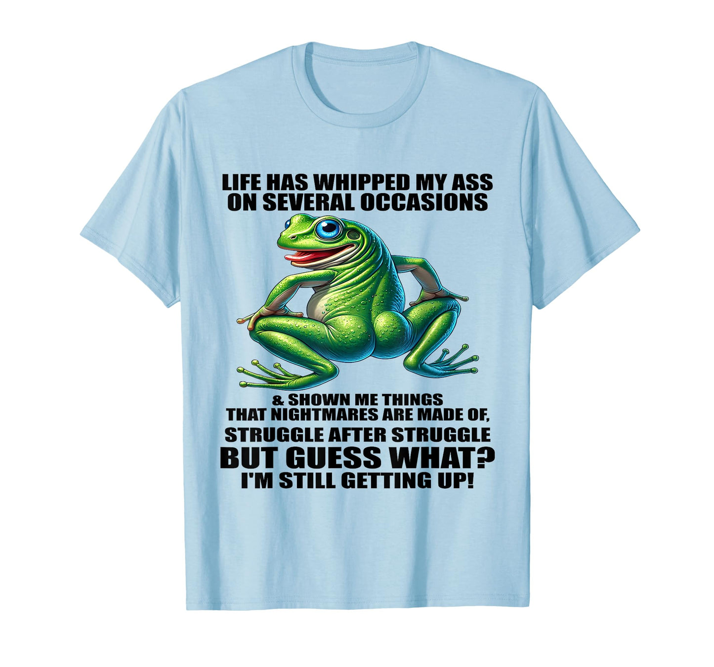 Life Has Whipped My Ass On Serval Occasions And Shown Me T-Shirt