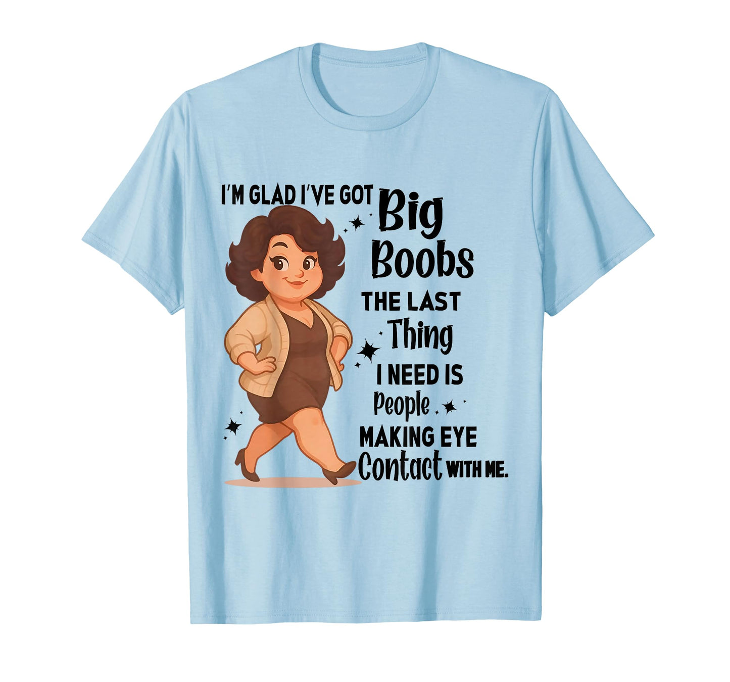 I'm Glad I've Got Big Boobs The Last Thing I Need Is People T-Shirt