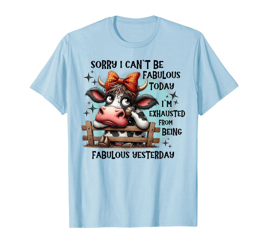 Cow Sorry I Can’t Be Fabulous Today I’m Exhausted T-Shirt