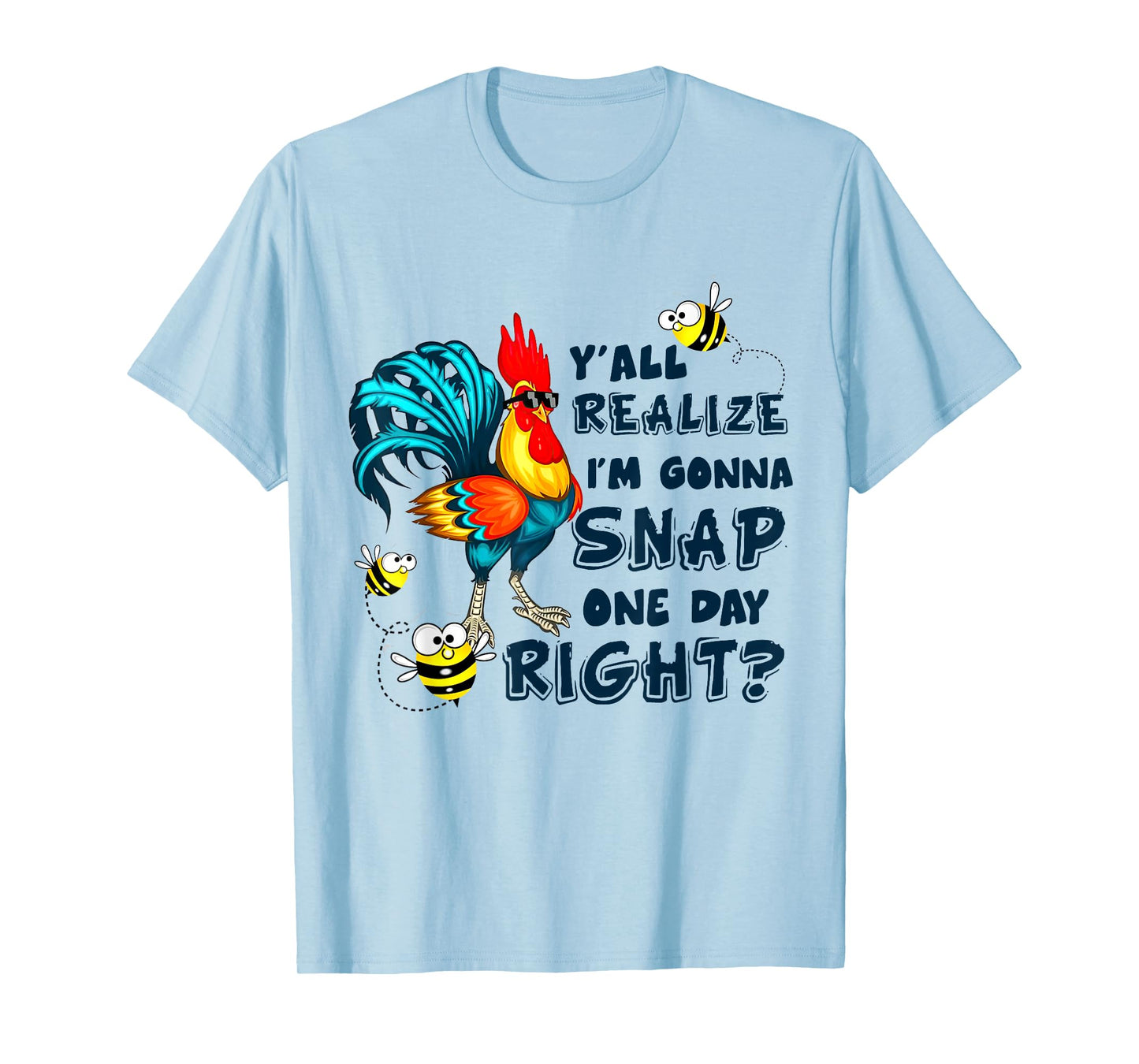 Y'all Realize I'm Gonna Snap One Day Right Funny Chicken T-Shirt