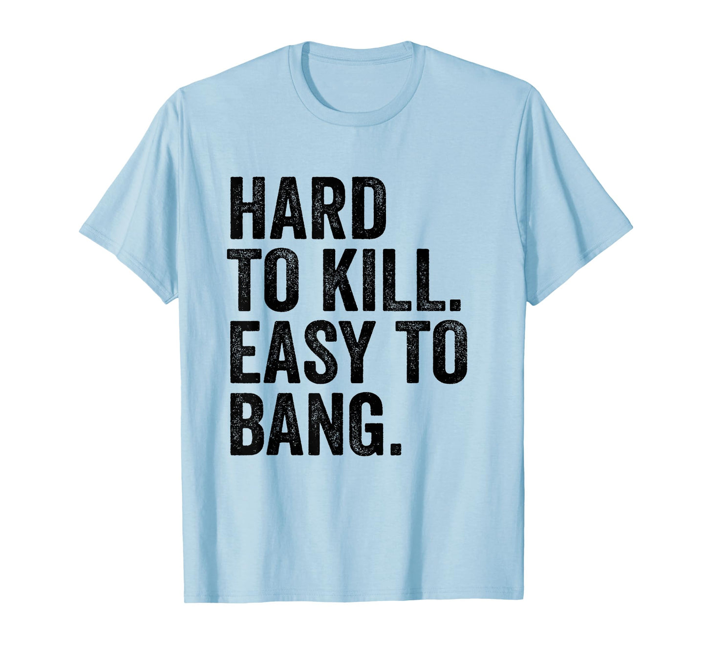 Hard to Kill Easy to Bang - Funny Sarcasm Adult T-Shirt