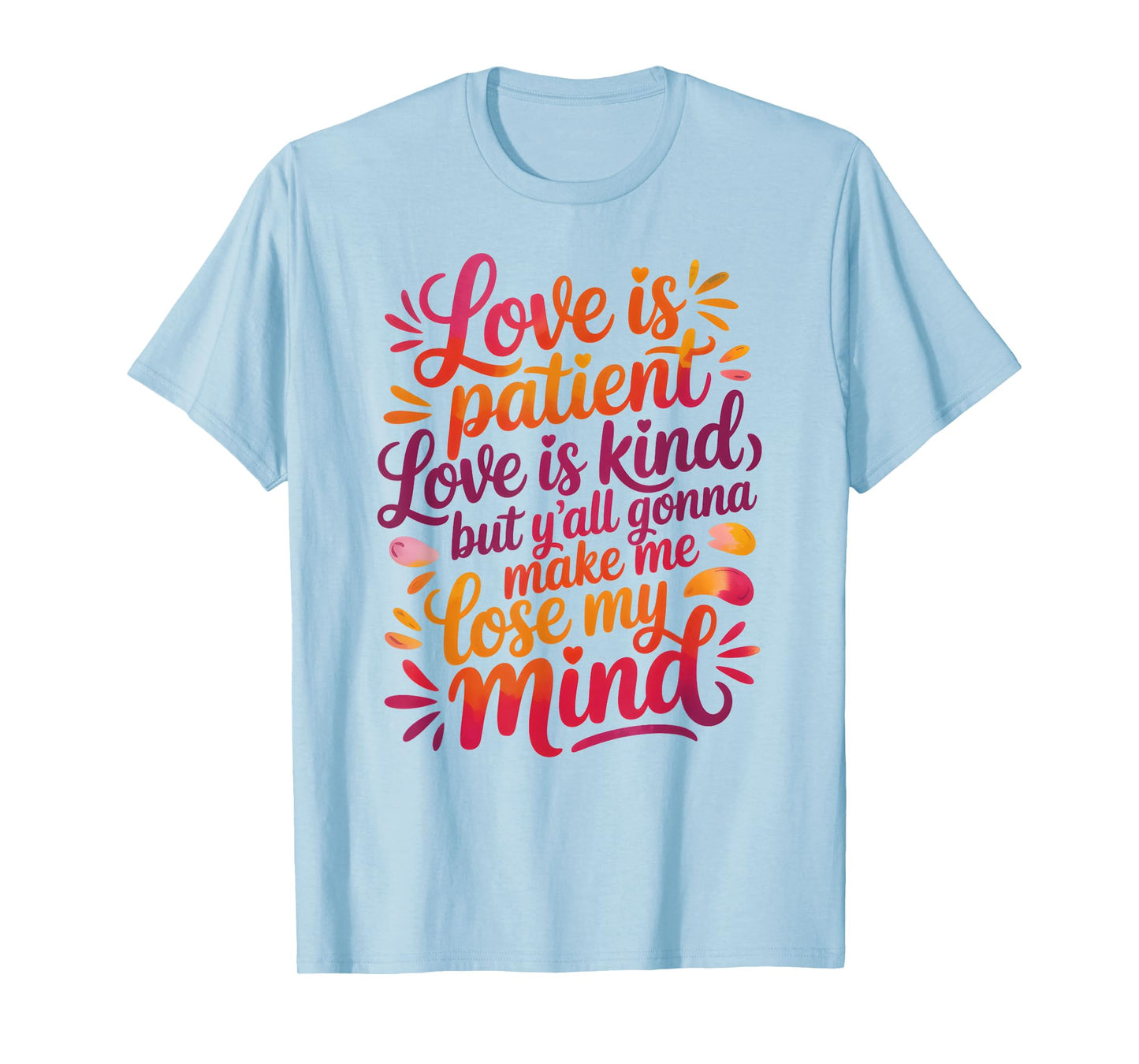 Love Is Patient Love Is Kind But Y'all Gonna Make Me Lose T-Shirt