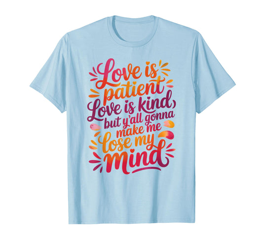 Love Is Patient Love Is Kind But Y'all Gonna Make Me Lose T-Shirt