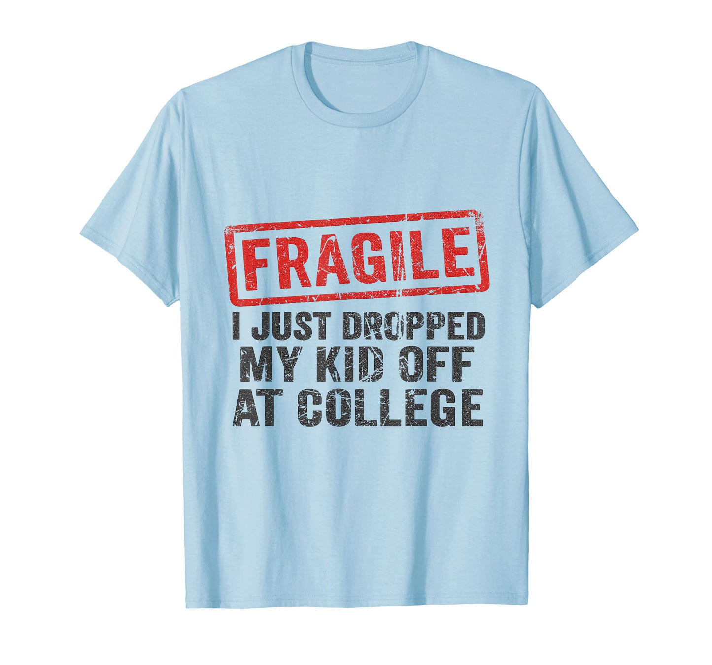Fragile I Just Dropped My Kid Off at College Funny Mom Mama T-Shirt