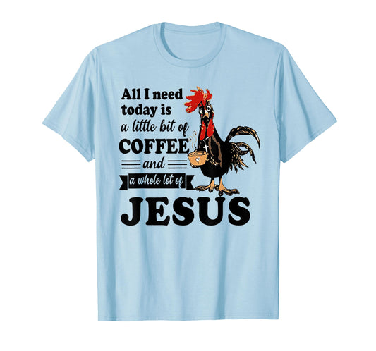 All I Need Is A Little Bit Of Coffee & A Whole Lot Of Jesus T-Shirt