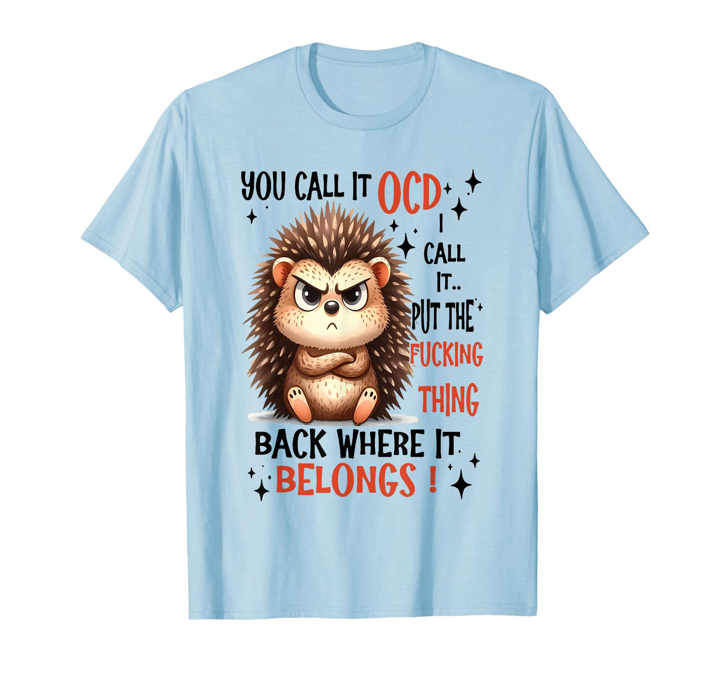 You Call It OCD I Call It Put The Fucking Thing Back Where T-Shirt