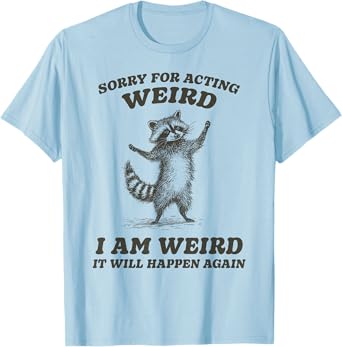 Funny Sorry For Acting Weird Raccoon T-Shirt