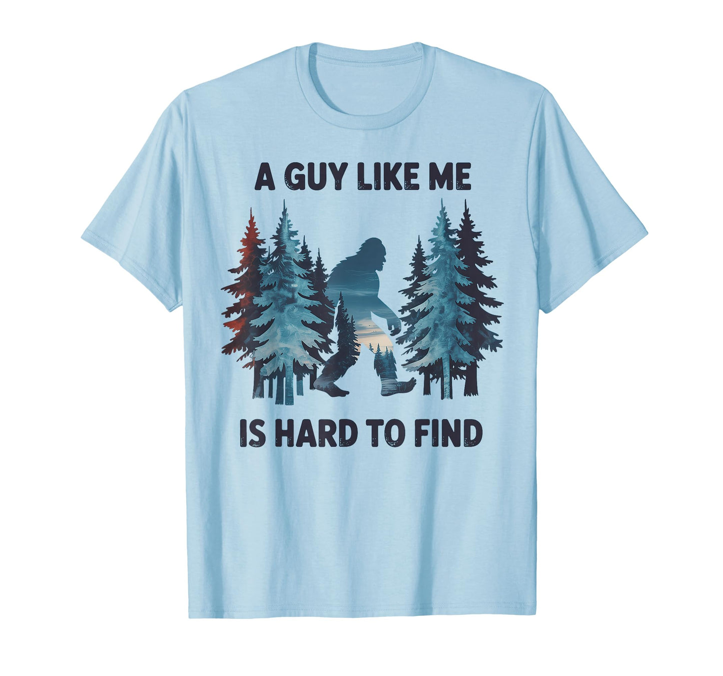 Bigfoot A Guy Like Me is Hard to Forest Find T-Shirt