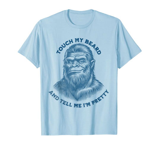 Touch My Beard And Tell Me That I'm Pretty Funny Bigfoot Top T-Shirt