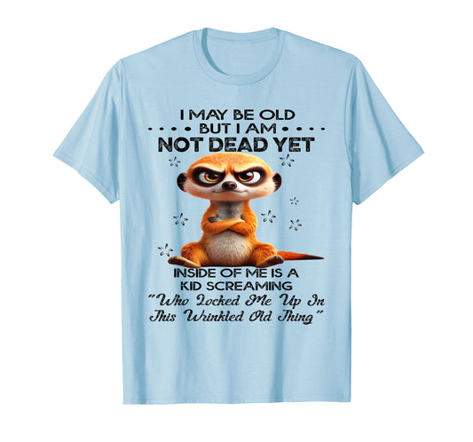 I May Be Old But I Am Not Dead Yet Inside of Me is A Kid T-Shirt