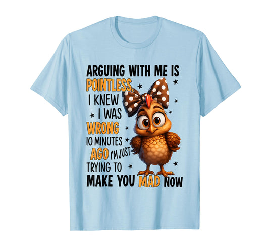 Chicken Arguing With Me Is Pointless I Knew I Was Wrong 10 T-Shirt