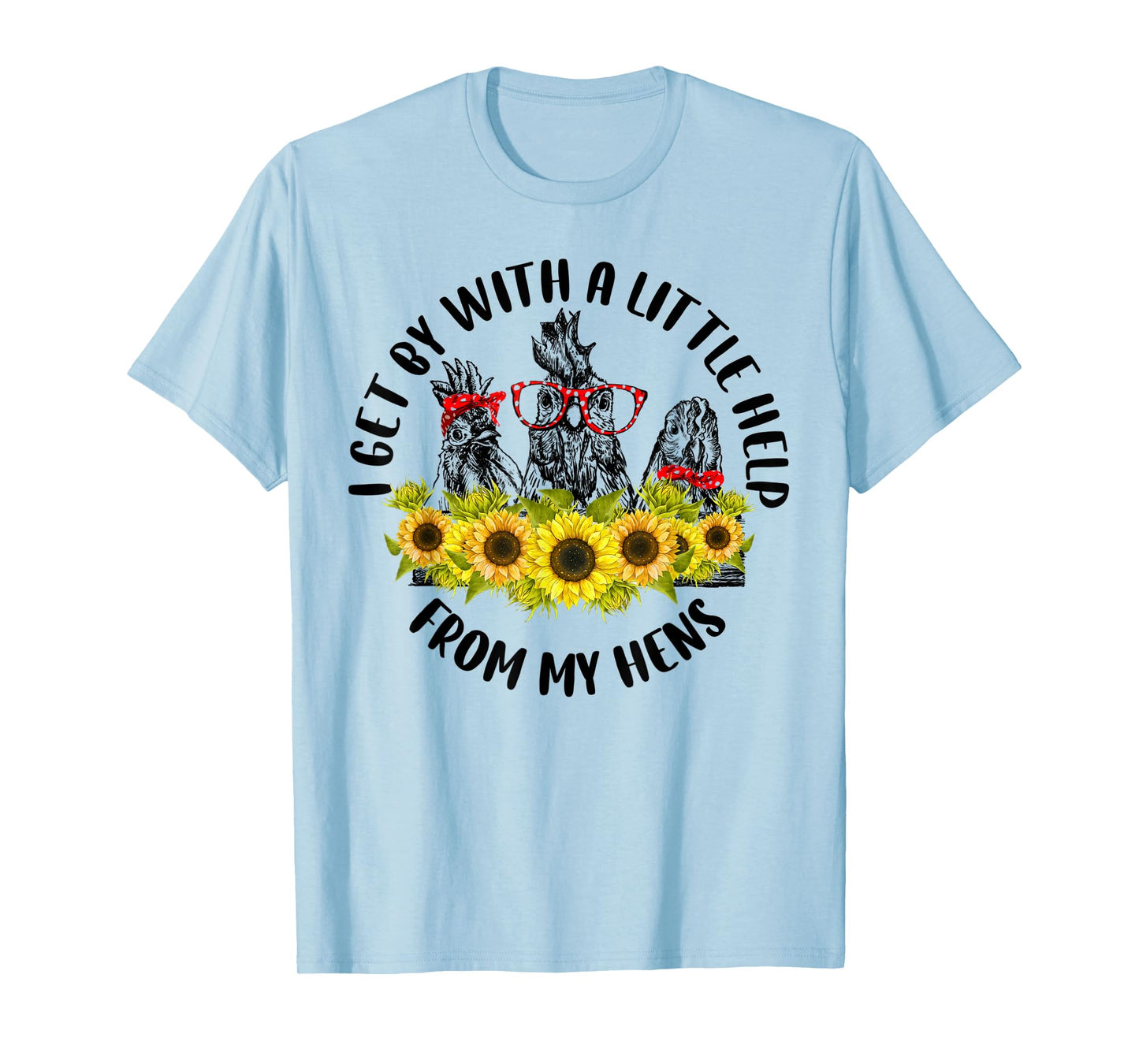 I Get A Little Help From My Hens Chicken Sunflower T-Shirt