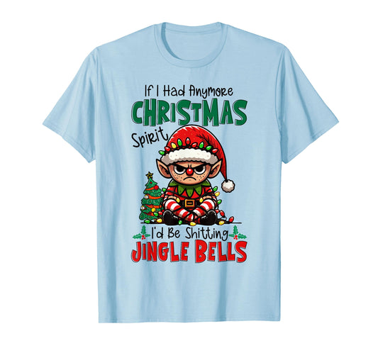If I Had Anymore Xmas Spirit I'd Be Shitting Jingle Bells T-Shirt