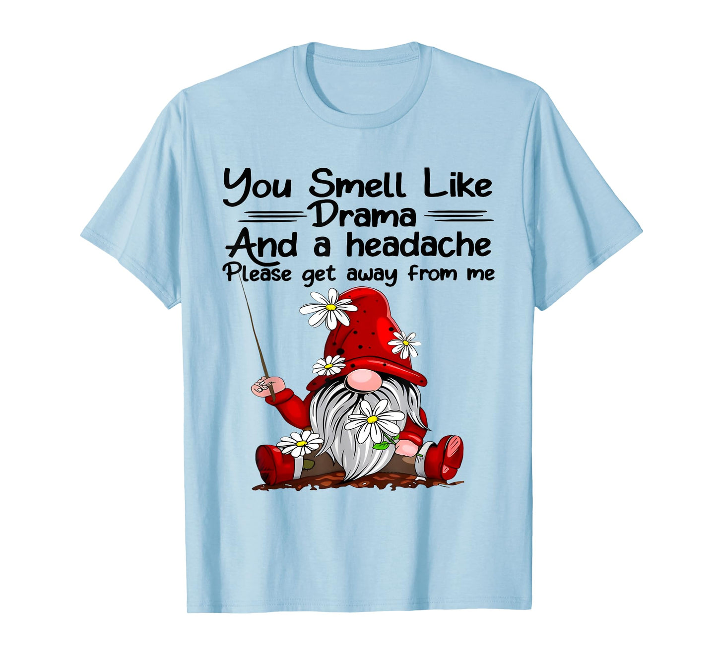 You Smell Like Drama And A Headache Gnome Funny Saying Quote T-Shirt