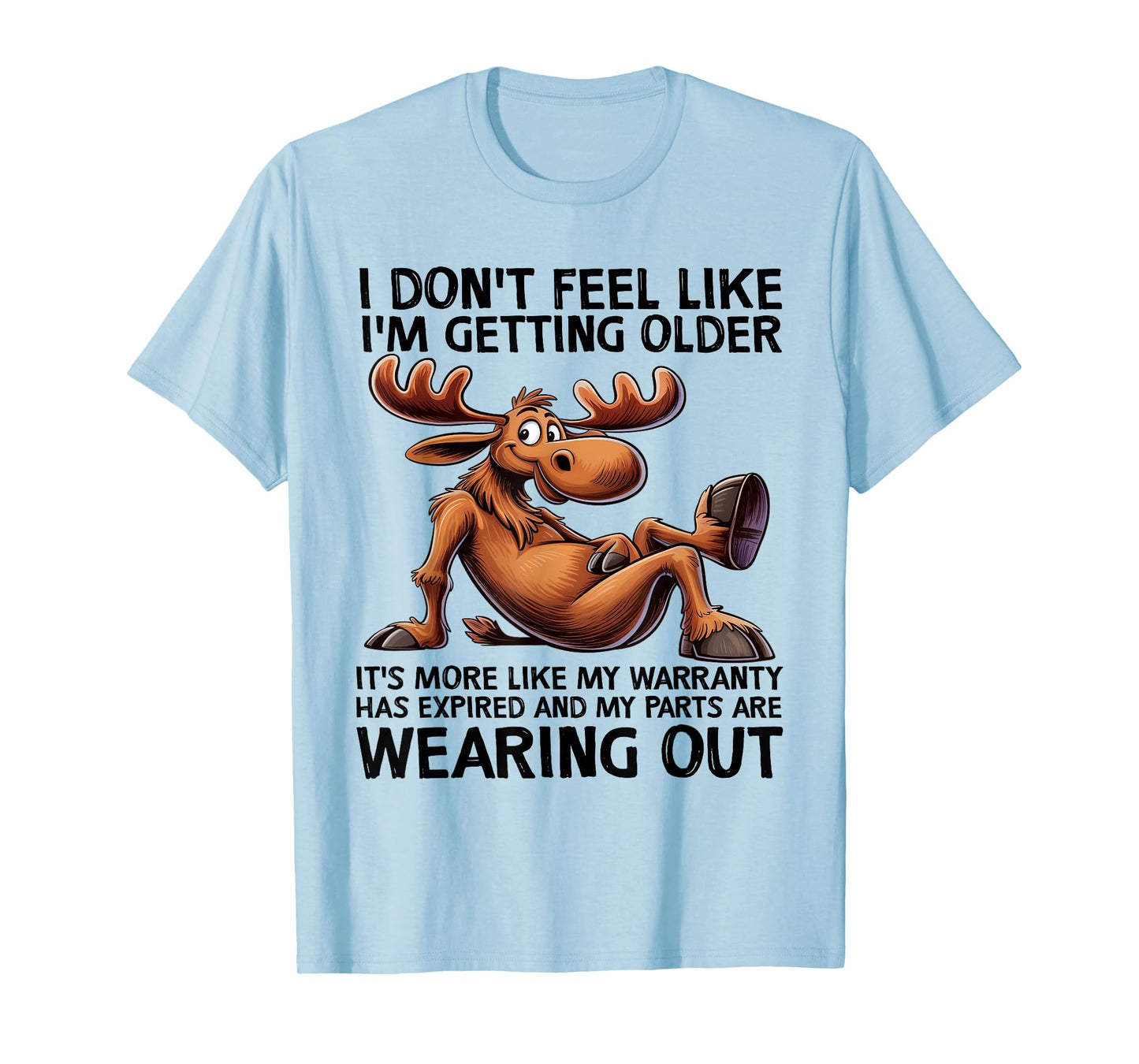 I Don't Feel Like I'm Getting Older Moose Funny Saying Quote T-Shirt
