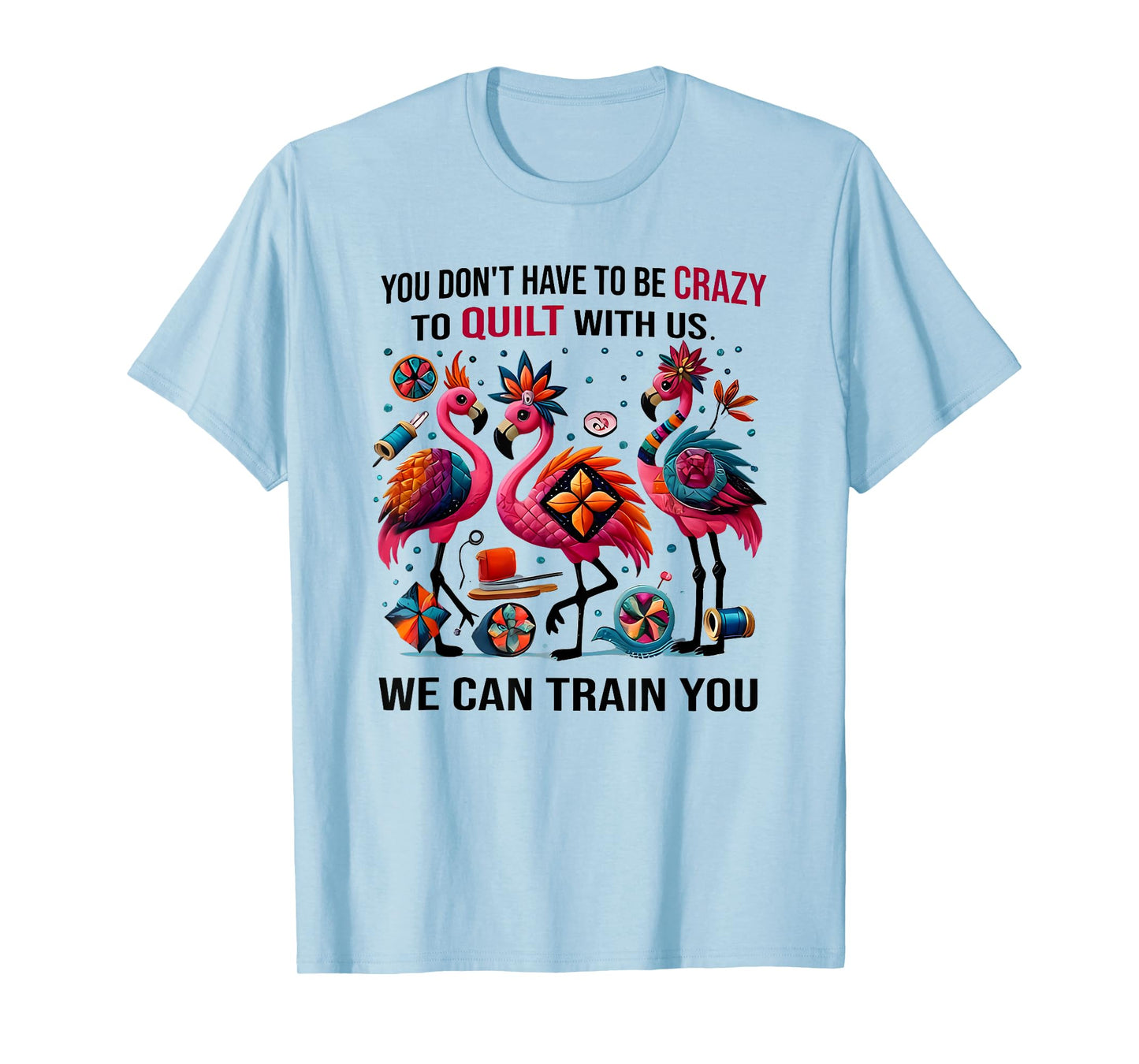 you don't have to be crazy to quilt with us we can train you T-Shirt