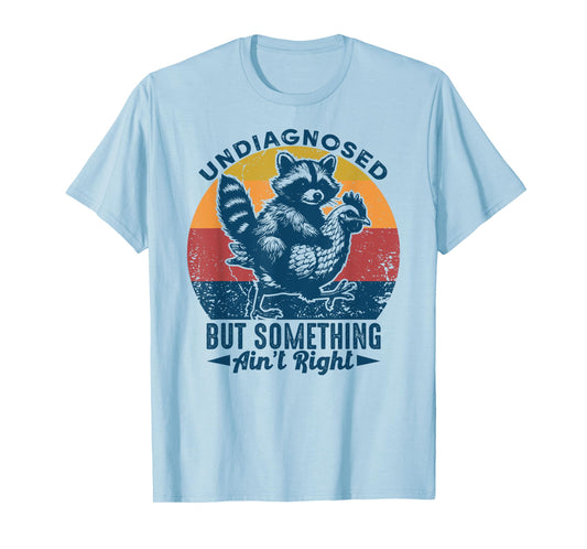Undiagnosed But Something Ain't Right Funny Raccoon Chicken T-Shirt