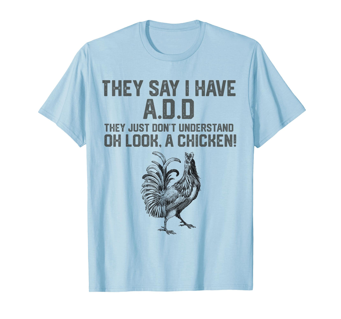They say I have A.D.D oh look a Chicken funny Animal Lover T-Shirt