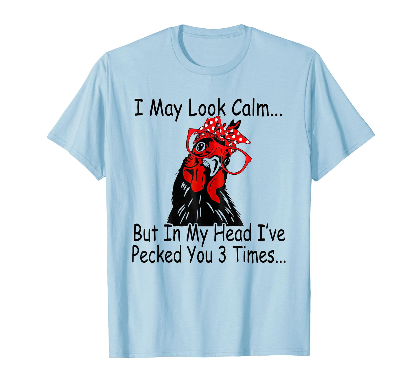 I May Look Calm But In My Head Ive Pecked You 3 Times T-Shirt