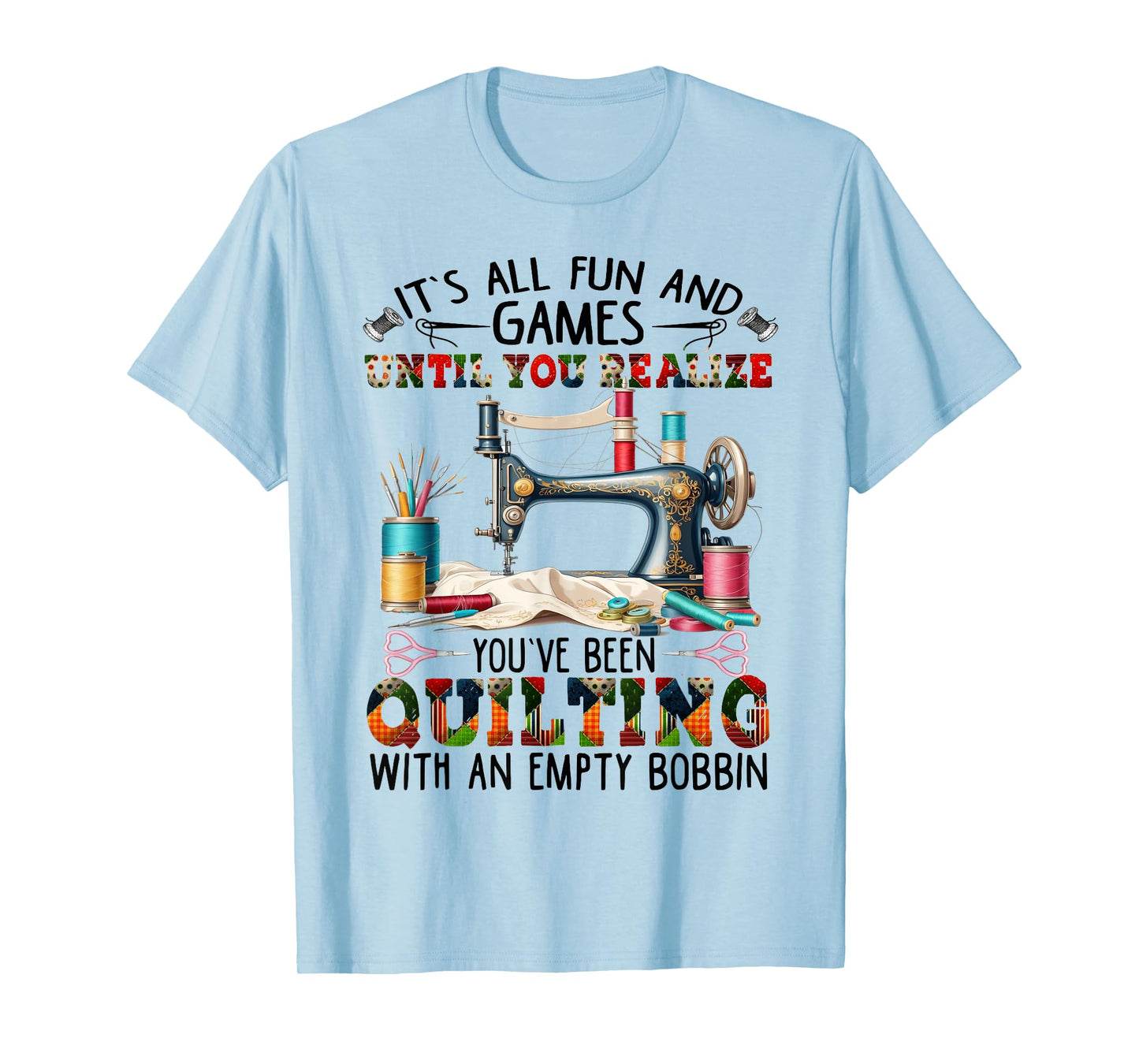 It's All Fun And Games Until You Realize You've Quilting T-Shirt