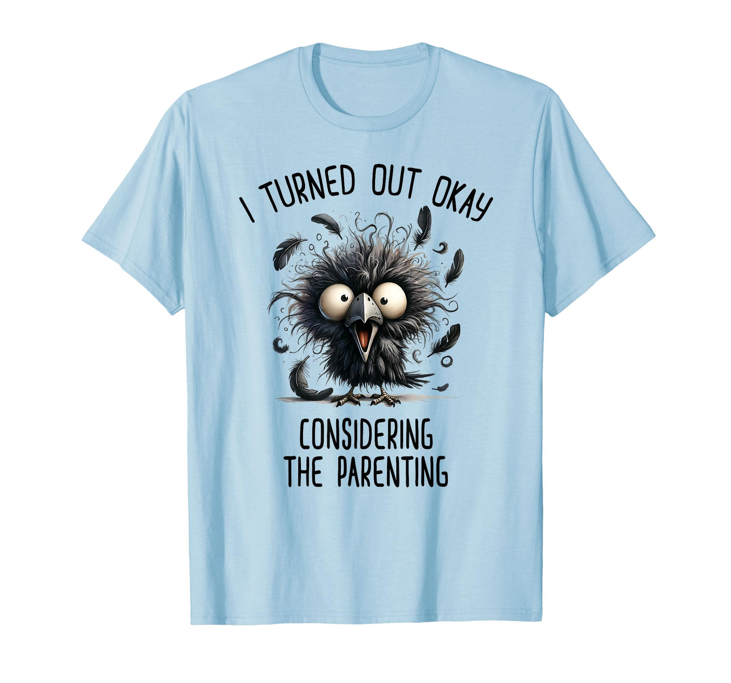 I Turned Out Okay Considering The Parenting T-Shirt