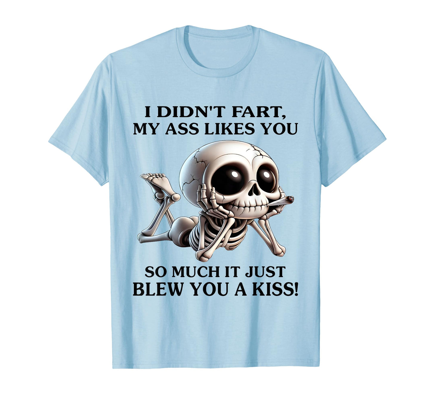 I Didn't Fart My Ass Likes You So Much It Just Blew You Kiss T-Shirt