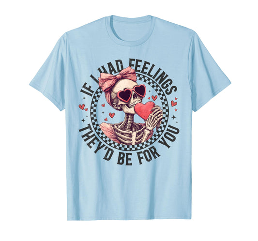 If I Had Feelings They’d Be For You Skull Girl Valentine T-Shirt
