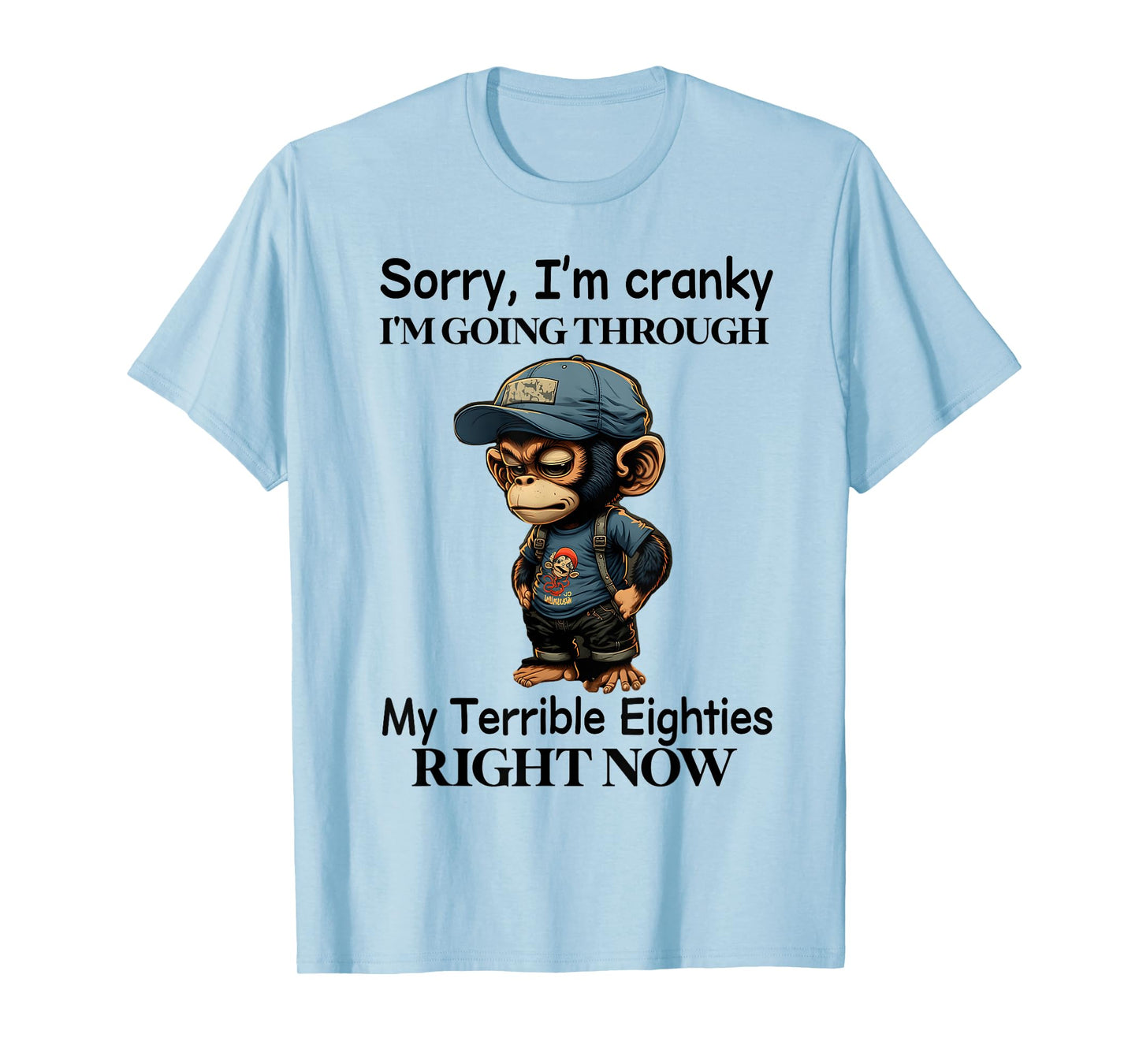 Sorry I'm cranky I'm going through my terrible eighties T-Shirt