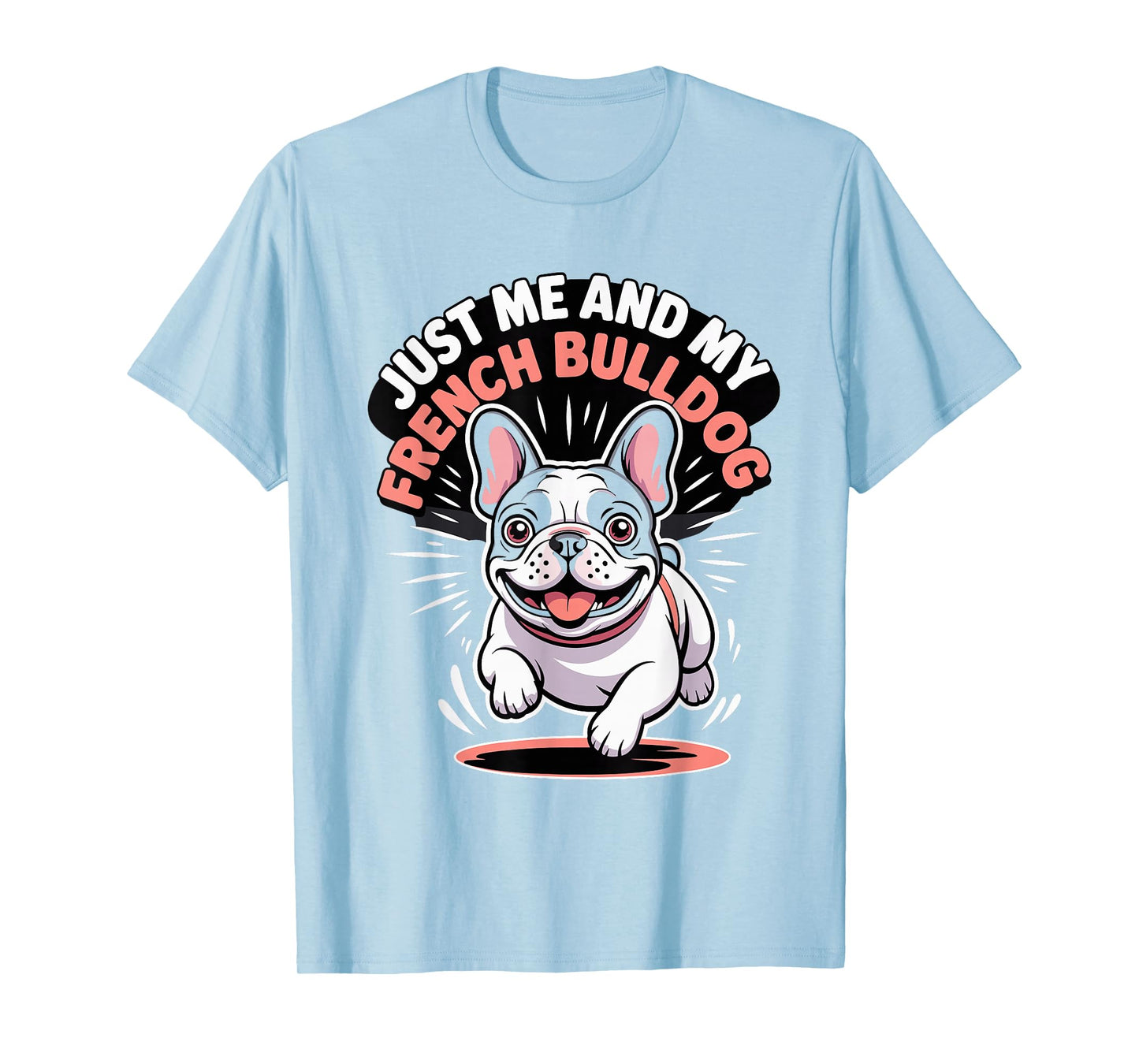 Just Me and My French Bulldog Small Dog Lover Pet Frenchie T-Shirt