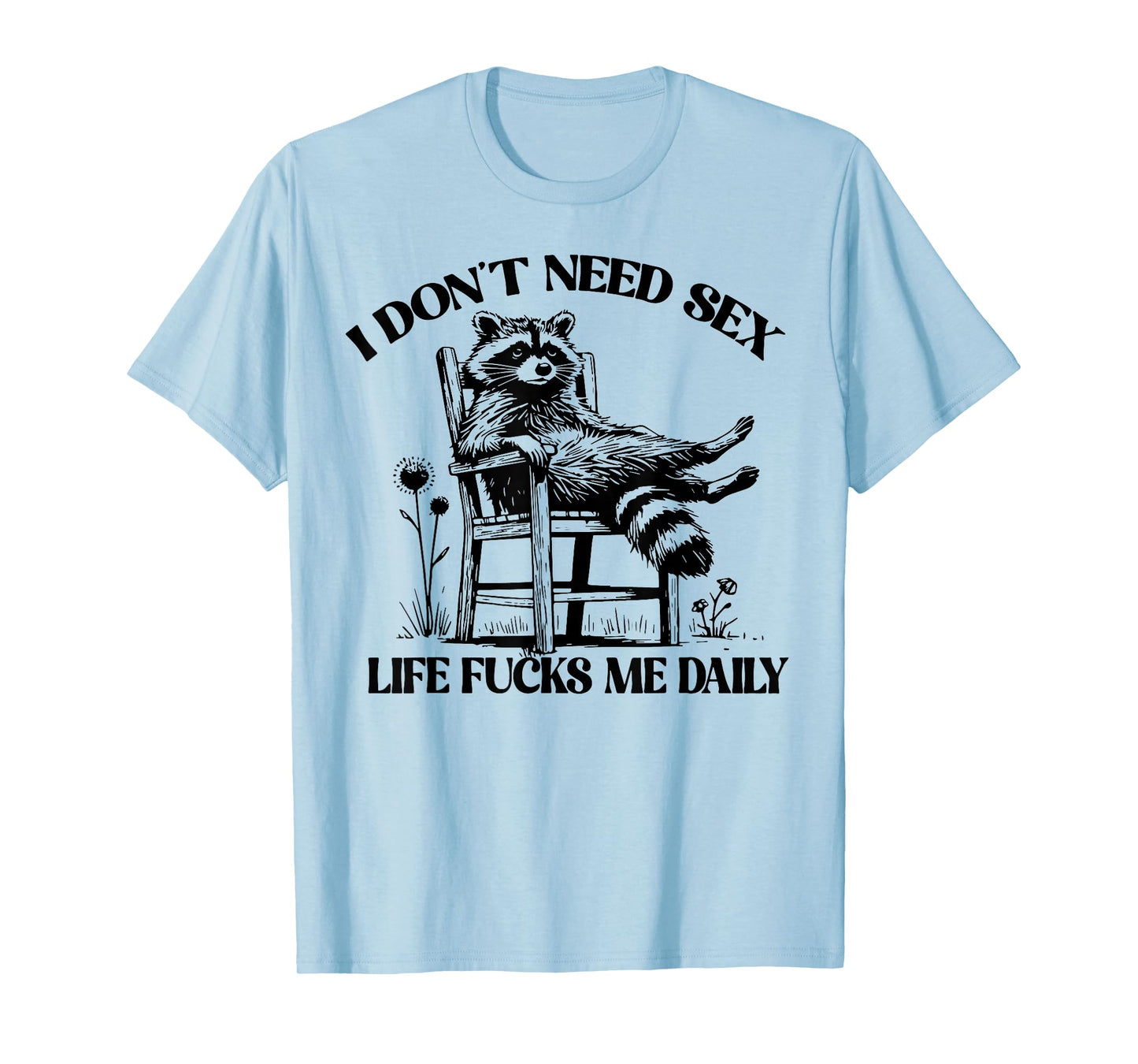 Raccoon I Don't Need Sex Life Fucks Me Daily T-Shirt