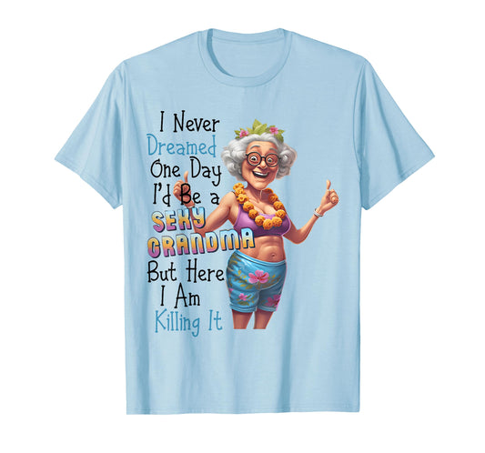I Never Dreamed One Day I'd Be A Sexy Grandma Funny Saying T-Shirt