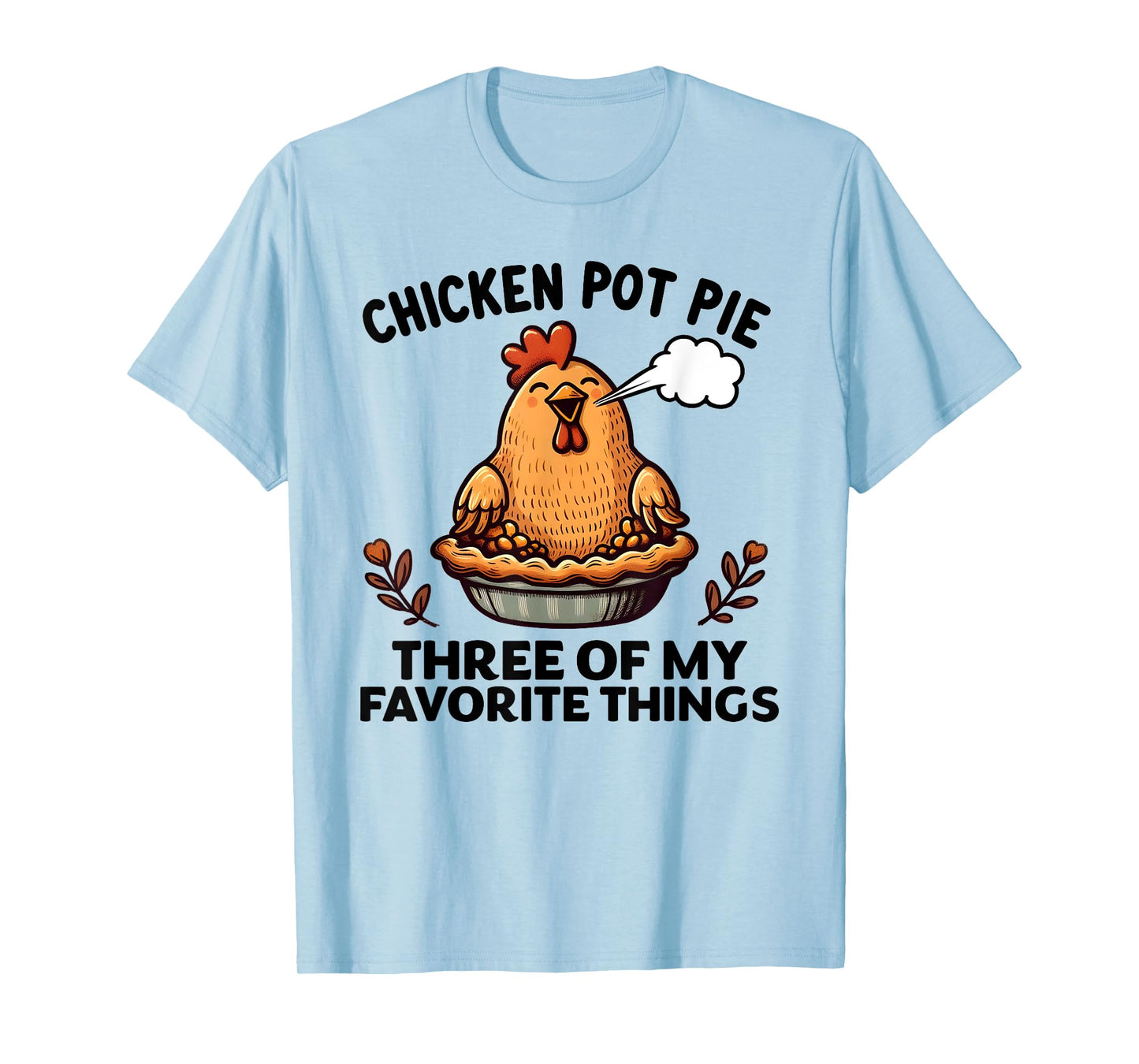 Chicken Pot Pie Three of My Favorite Things Funny Women Men T-Shirt