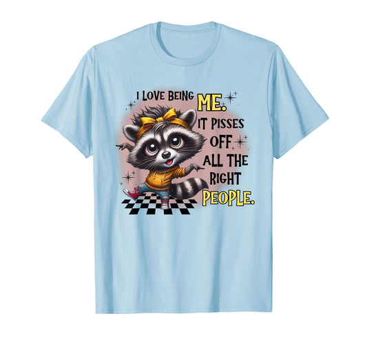 Raccoon I Love Being Me It Pisses Off All The Right People T-Shirt