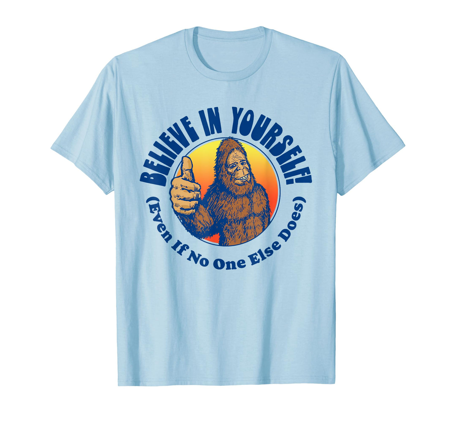 Believe In Yourself! Even If No One Else Does Funny Bigfoot T-Shirt