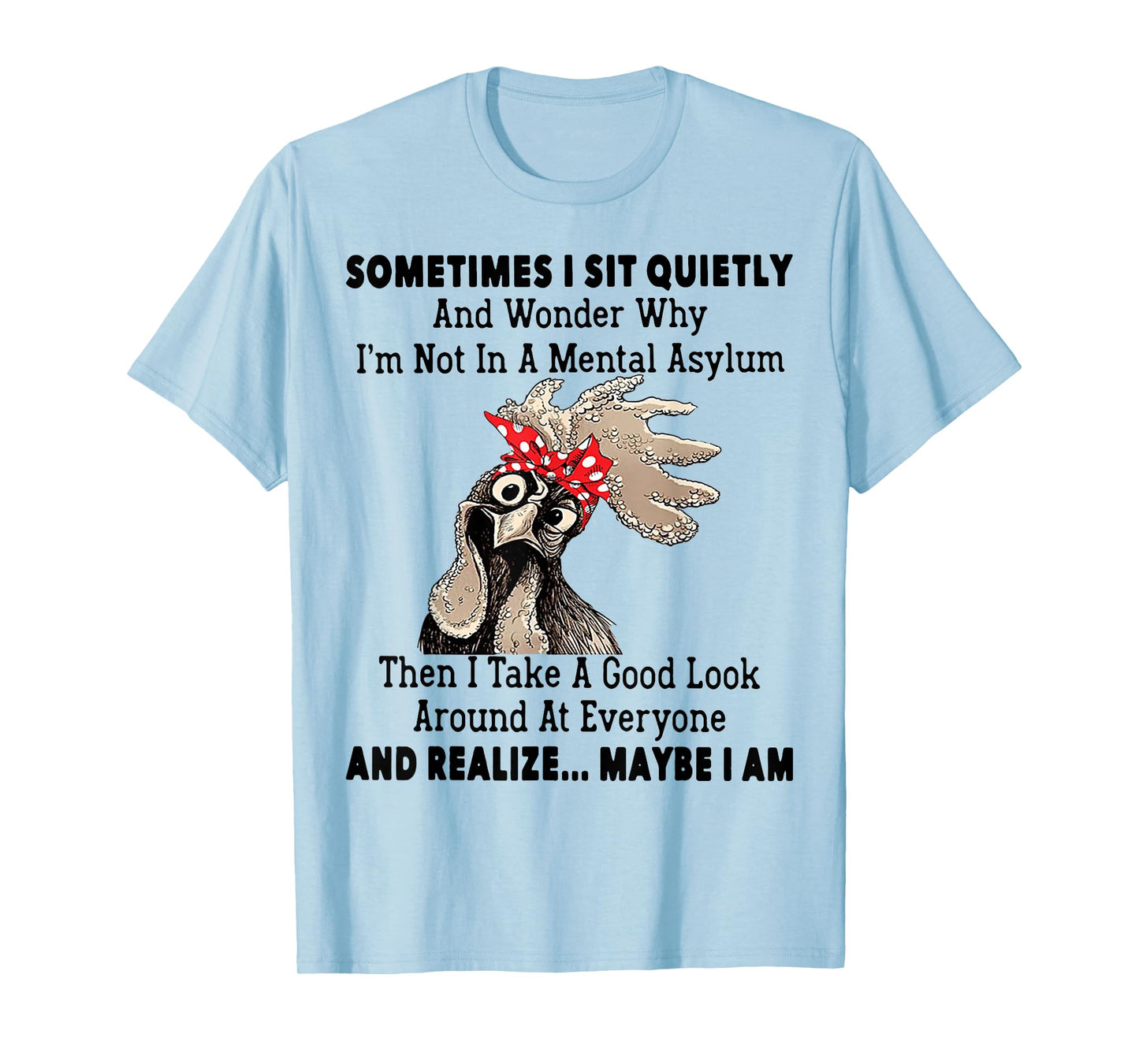 Sometimes I Sit Quietly And Wonder Why I'm Not In A Mental T-Shirt
