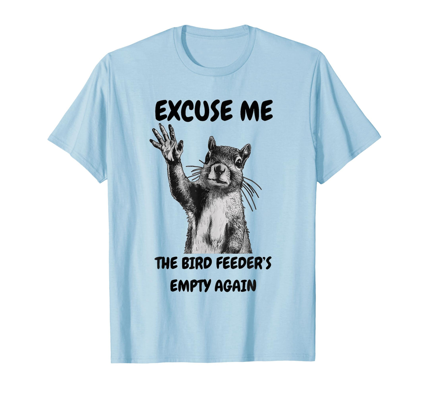 Excuse Me The Bird Feeder's Empty Again Squirrel T-Shirt