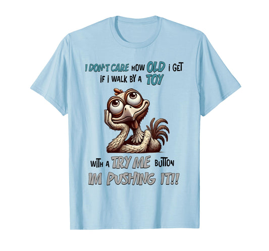 I Don’t Care How Old I Get If I Walk By Toy With A Try Me T-Shirt