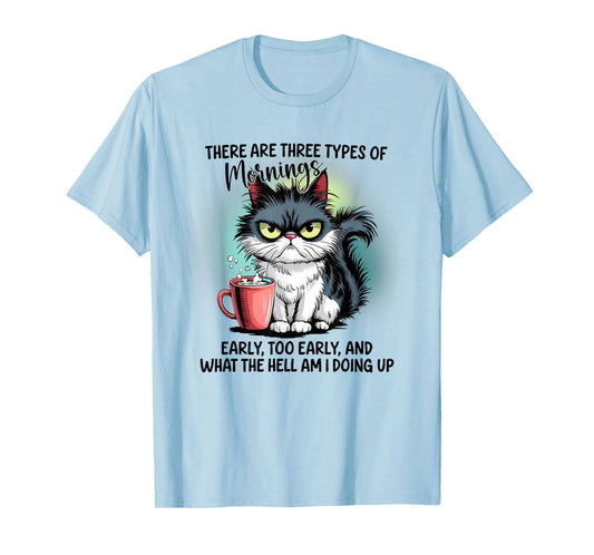 There Are Three Types Of Mornings Early Too Early T-Shirt