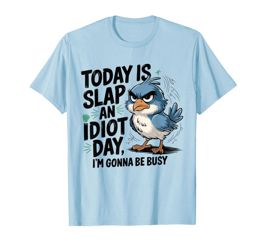 Today Is Slap An Idiot Day I'm Gonna Be Busy - Funny Bird T-Shirt