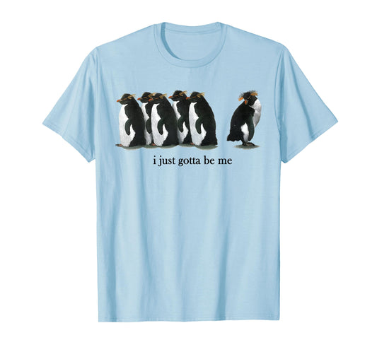 I Just Gotta Be Me Rockhopper Penguin Funny Saying Quote T-Shirt