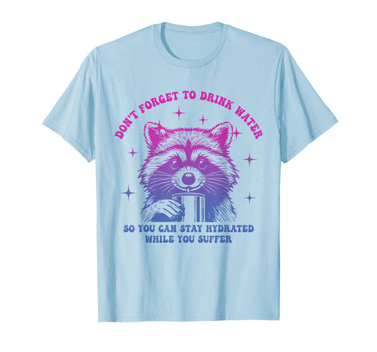 Don't Forget to Drink Water So You Can Stay Hydrated While T-Shirt