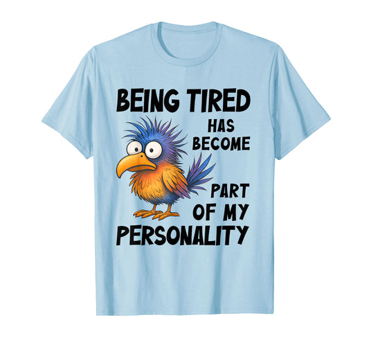 Being Tired Has Become Part Of My Personality Funny Bird T-Shirt